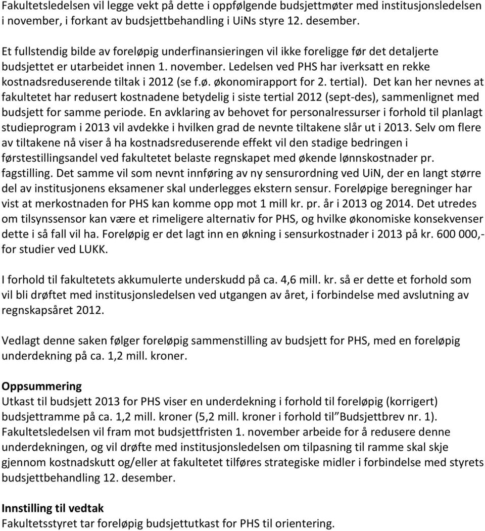 Ledelsen ved PHS har iverksatt en rekke kostnadsreduserende tiltak i 2012 (se f.ø. økonomirapport for 2. tertial).