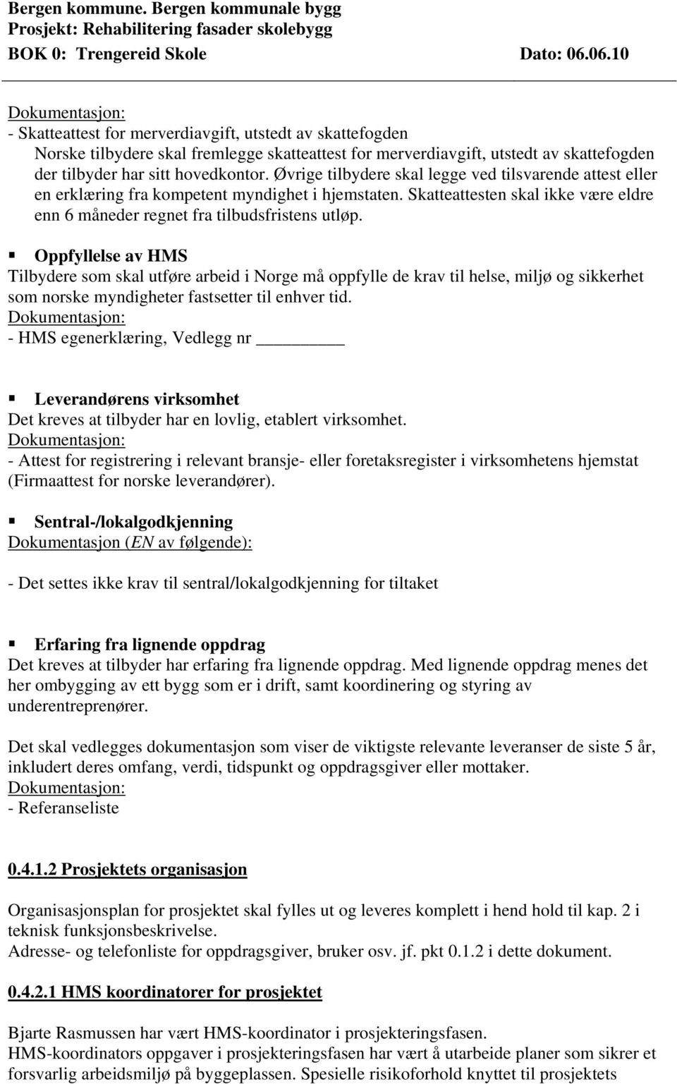 Oppfyllelse av HMS Tilbydere som skal utføre arbeid i Norge må oppfylle de krav til helse, miljø og sikkerhet som norske myndigheter fastsetter til enhver tid.