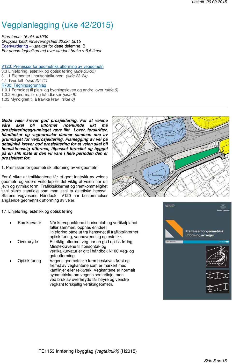 2015 Egenvurdering karakter for dette delemne: B For denne fagbolken må hver student bruke > 6,5 timer V120: Premisser for geometriks utforming av vegeometri 3.