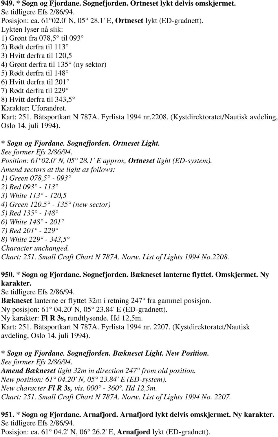 229 8) Hvitt derfra til 343,5 Karakter: Uforandret. Kart: 251. Båtsportkart N 787A. Fyrlista 1994 nr.2208. (Kystdirektoratet/Nautisk avdeling, Oslo 14. juli 1994). * Sogn og Fjordane. Sognefjorden.