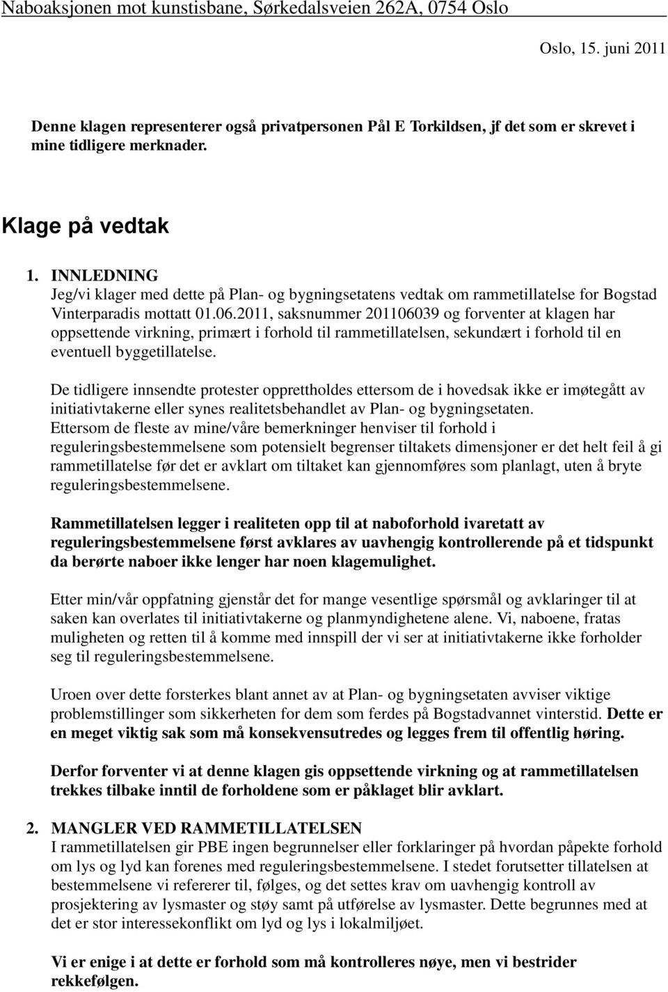 2011, saksnummer 201106039 og forventer at klagen har oppsettende virkning, primært i forhold til rammetillatelsen, sekundært i forhold til en eventuell byggetillatelse.