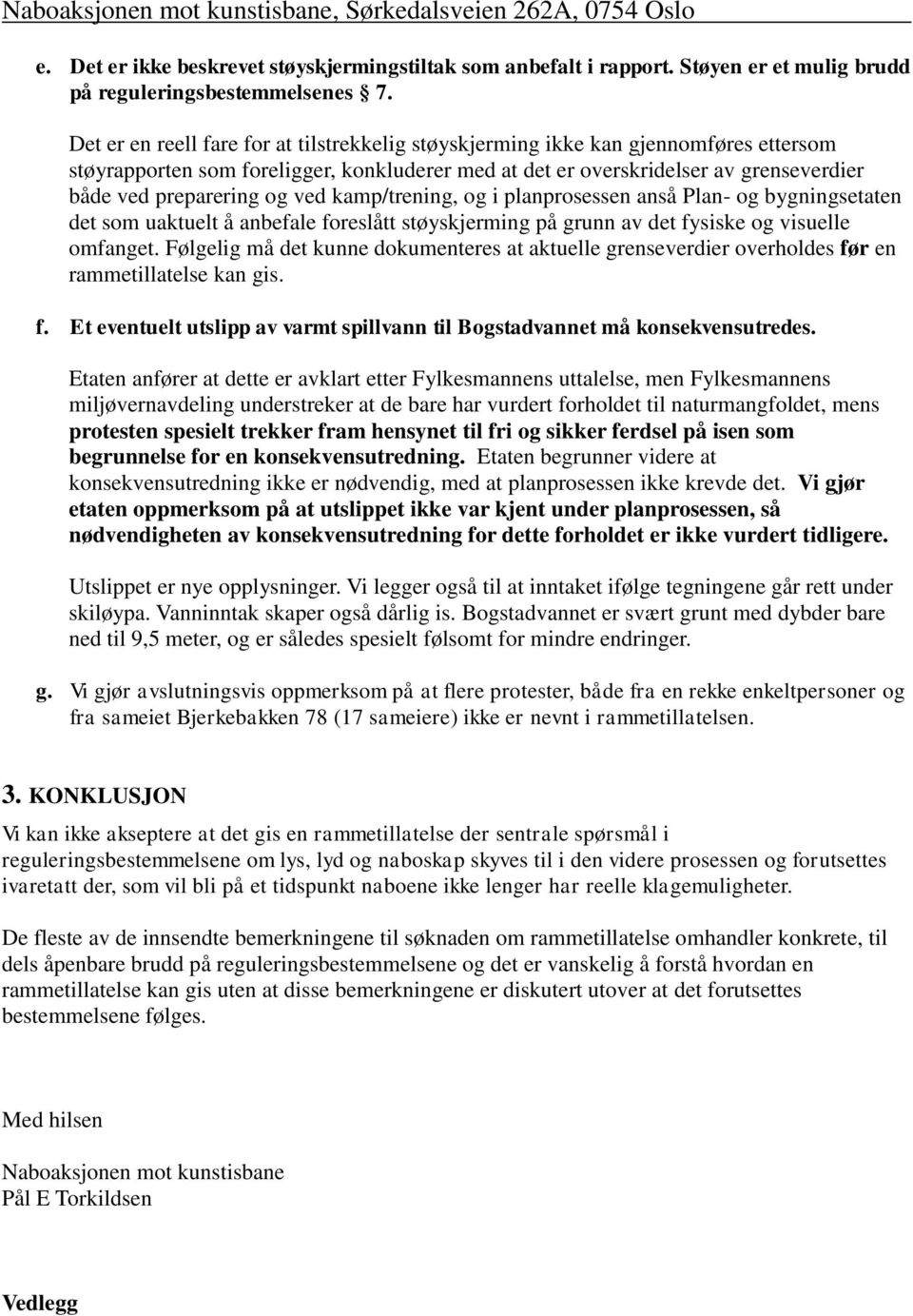 ved kamp/trening, og i planprosessen anså Plan- og bygningsetaten det som uaktuelt å anbefale foreslått støyskjerming på grunn av det fysiske og visuelle omfanget.