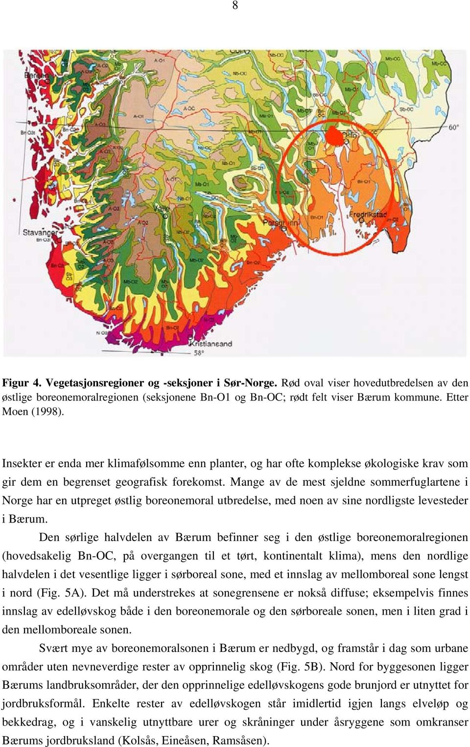 Mange av de mest sjeldne sommerfuglartene i Norge har en utpreget østlig boreonemoral utbredelse, med noen av sine nordligste levesteder i Bærum.