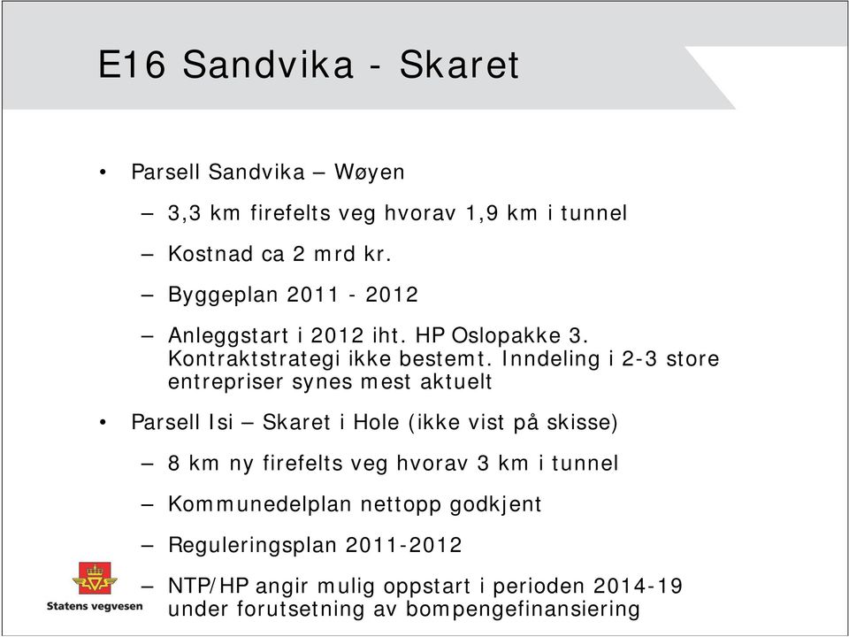 Inndeling i 2-3 store entrepriser synes mest aktuelt Parsell Isi Skaret i Hole (ikke vist på skisse) 8 km ny firefelts veg