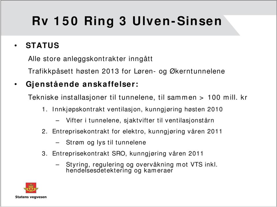 Innkjøpskontrakt ventilasjon, kunngjøring høsten 2010 Vifter i tunnelene, sjaktvifter til ventilasjonstårn 2.