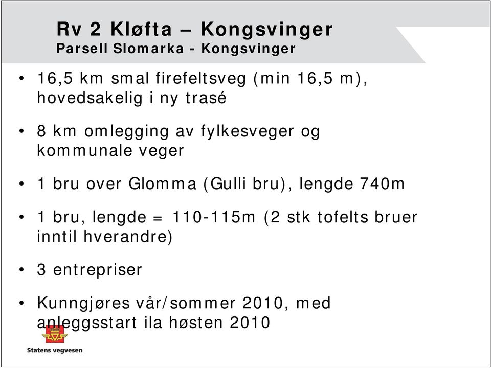 over Glomma (Gulli bru), lengde 740m 1 bru, lengde = 110-115m (2 stk tofelts bruer