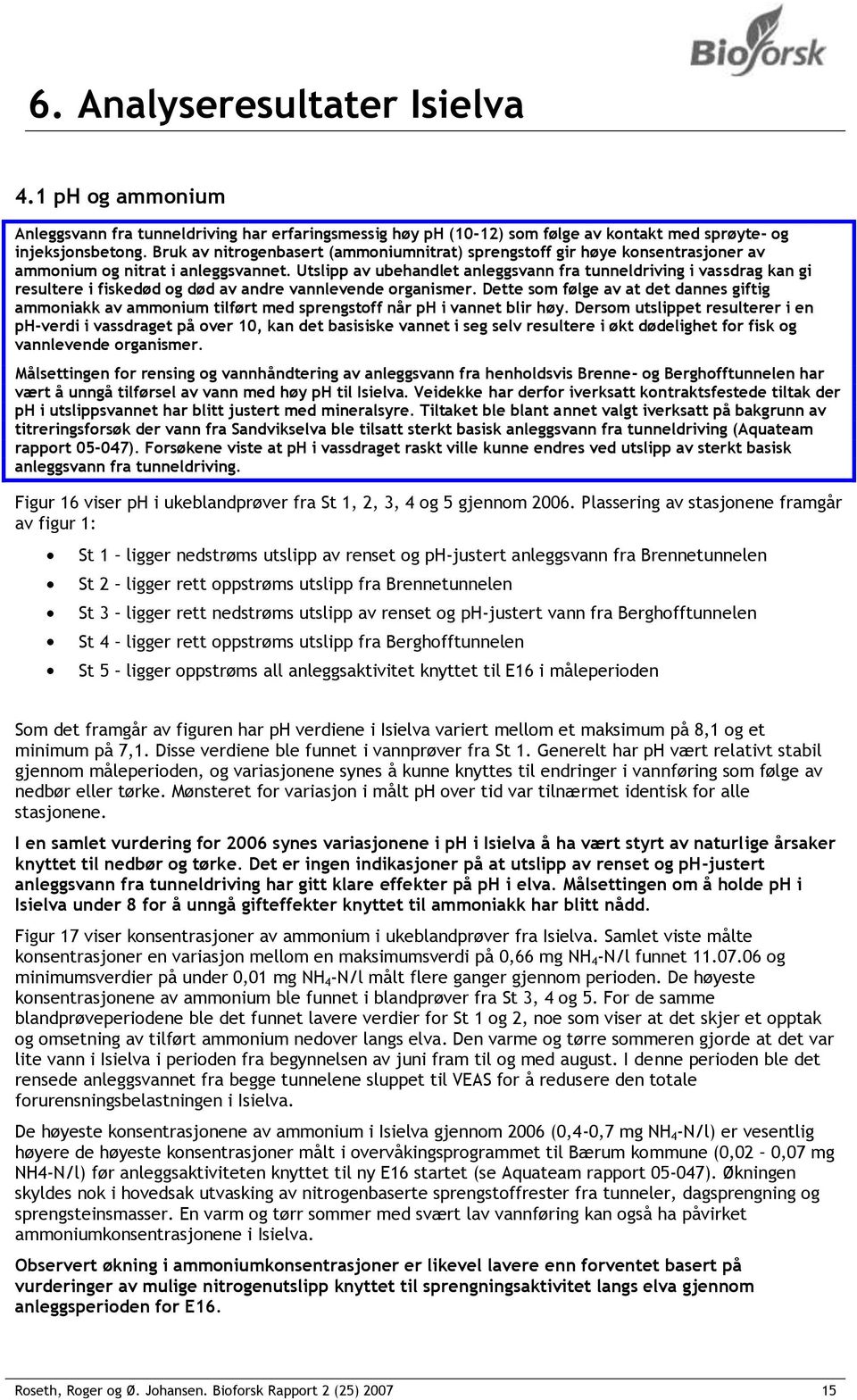 Utslipp av ubehandlet anleggsvann fra tunneldriving i vassdrag kan gi resultere i fiskedød og død av andre vannlevende organismer.