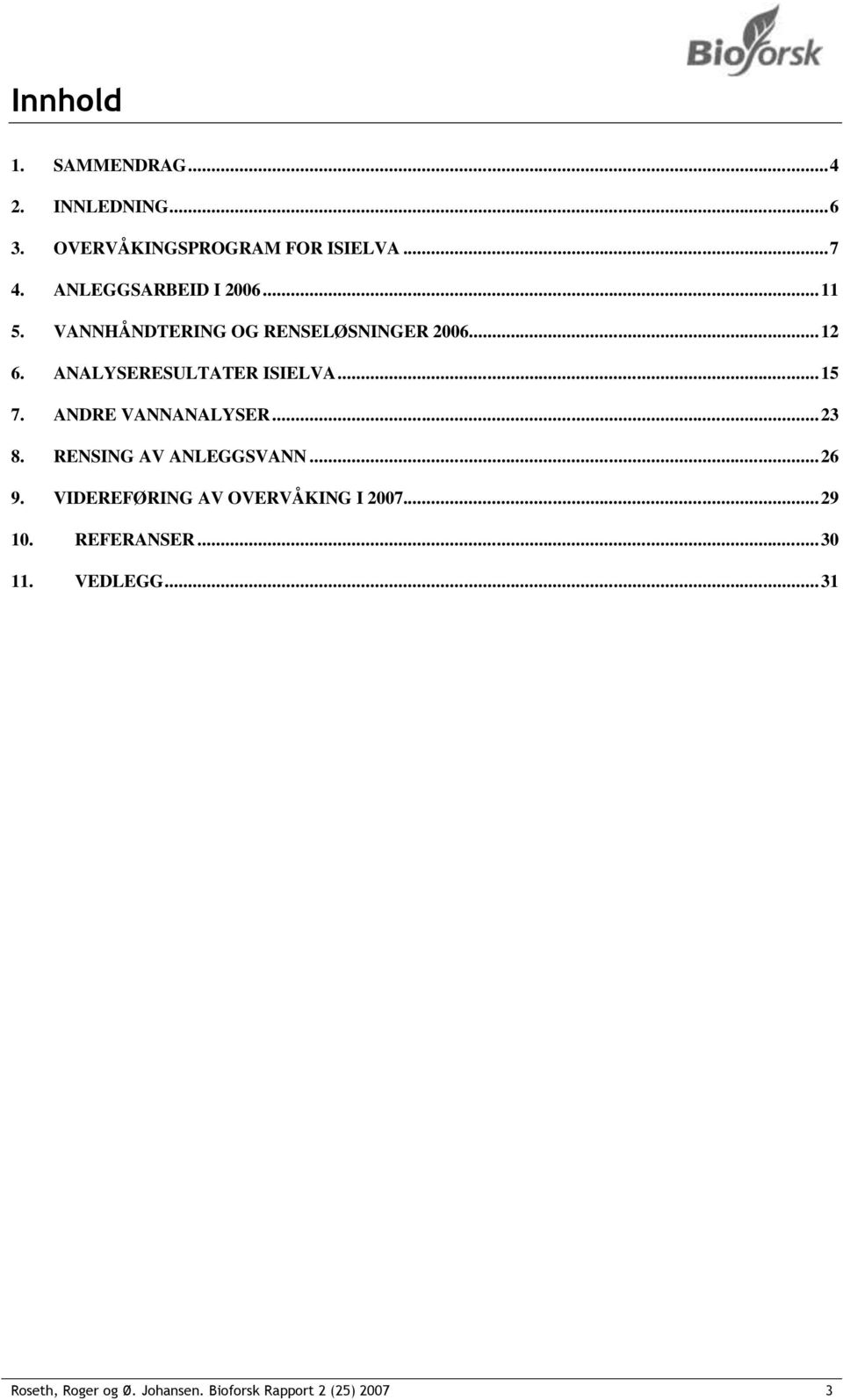 ANALYSERESULTATER ISIELVA... 15 7. ANDRE VANNANALYSER... 23 8. RENSING AV ANLEGGSVANN... 26 9.