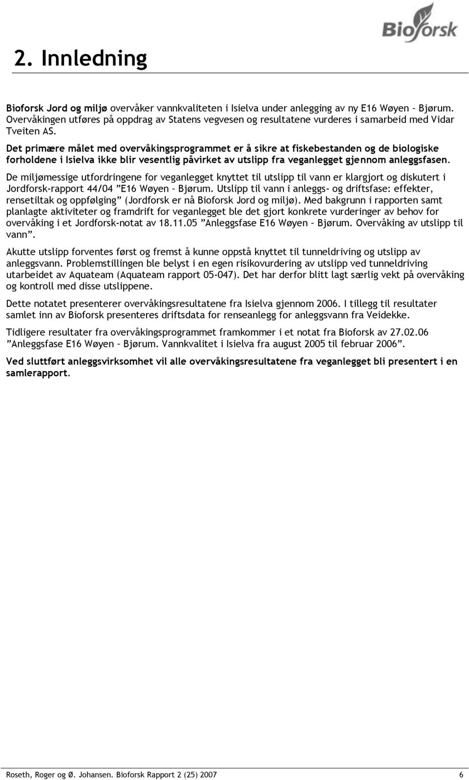 Det primære målet med overvåkingsprogrammet er å sikre at fiskebestanden og de biologiske forholdene i Isielva ikke blir vesentlig påvirket av utslipp fra veganlegget gjennom anleggsfasen.