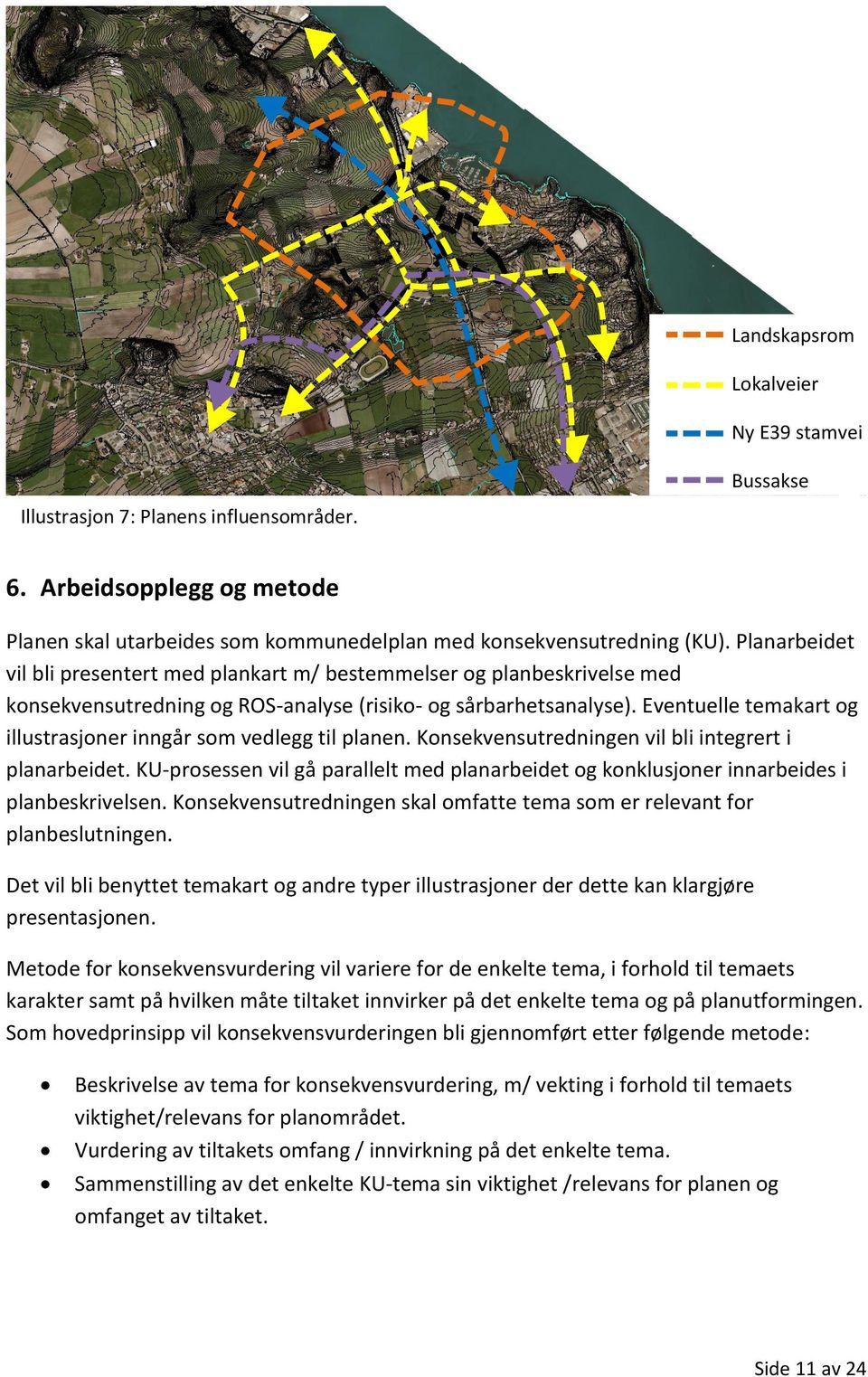 Eventuelle temakart og illustrasjoner inngår som vedlegg til planen. Konsekvensutredningen vil bli integrert i planarbeidet.