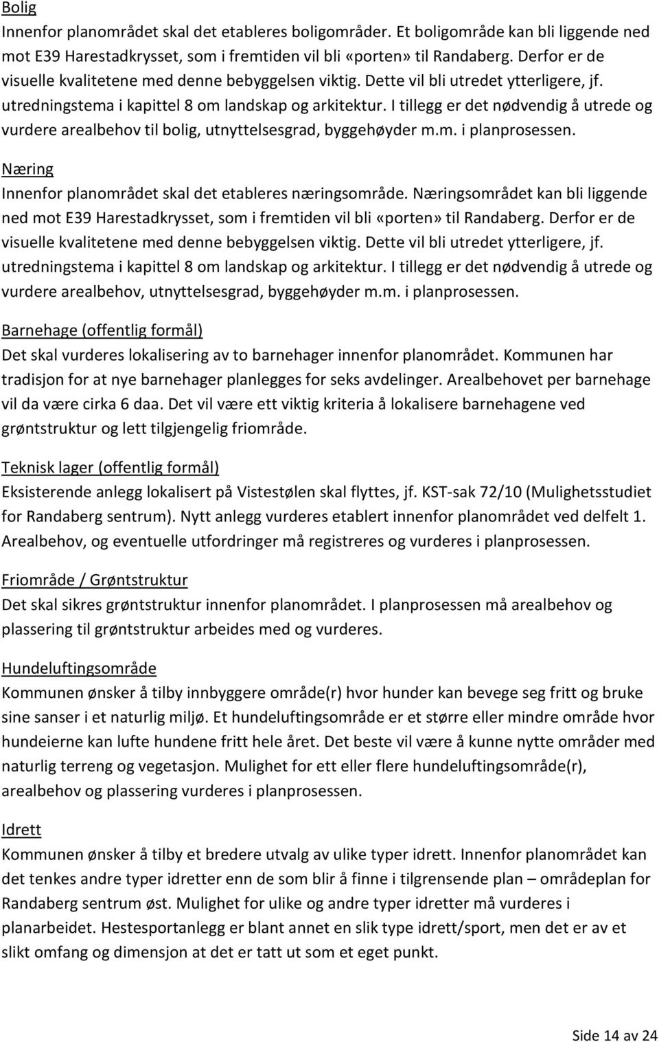 I tillegg er det nødvendig å utrede og vurdere arealbehov til bolig, utnyttelsesgrad, byggehøyder m.m. i planprosessen. Næring Innenfor planområdet skal det etableres næringsområde.