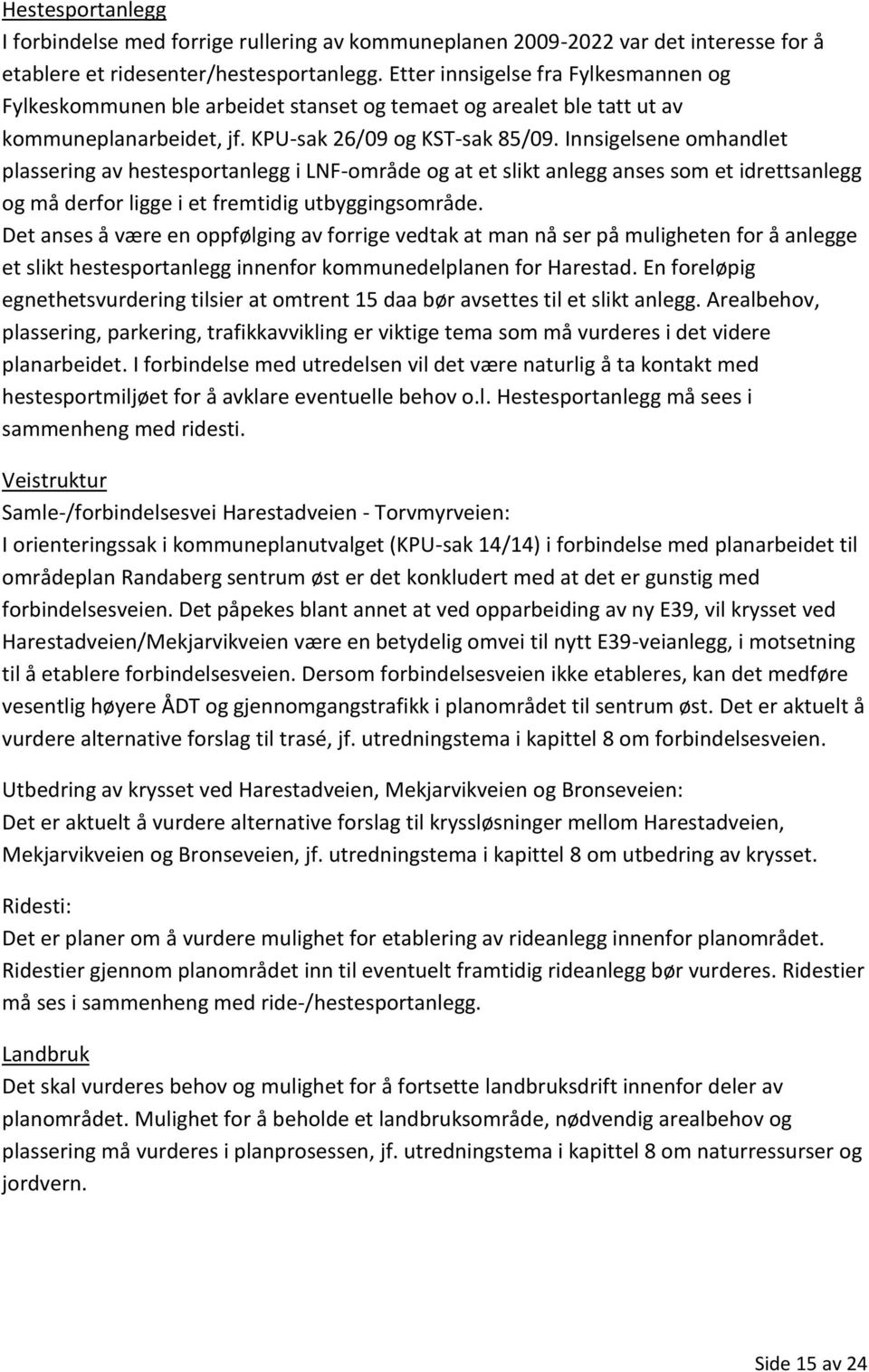 Innsigelsene omhandlet plassering av hestesportanlegg i LNF-område og at et slikt anlegg anses som et idrettsanlegg og må derfor ligge i et fremtidig utbyggingsområde.