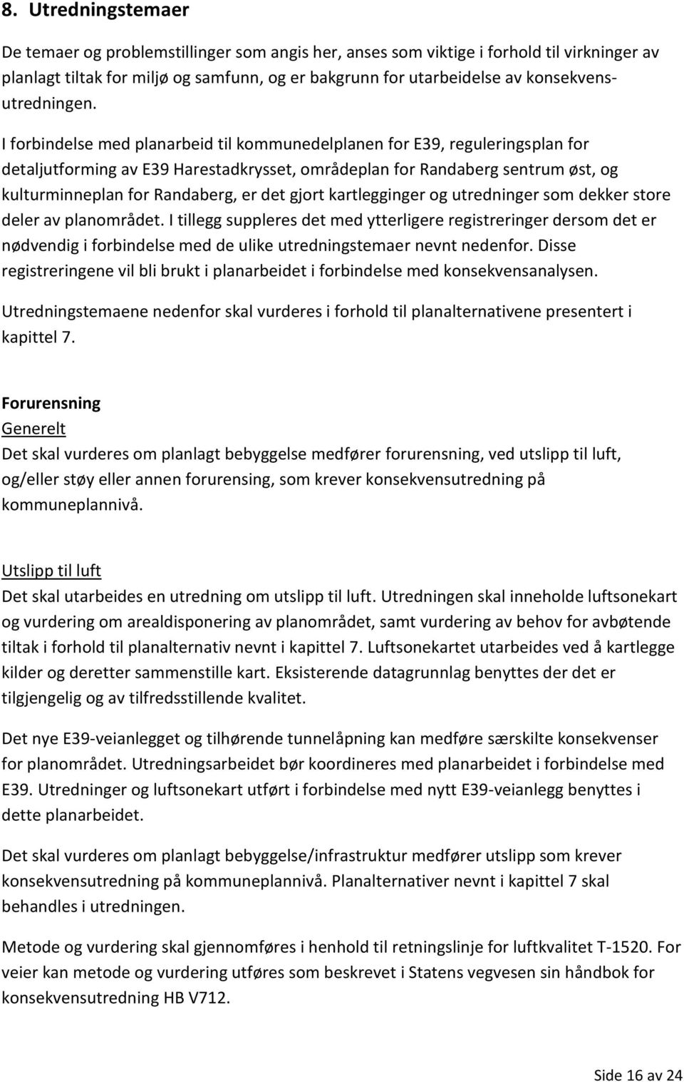 I forbindelse med planarbeid til kommunedelplanen for E39, reguleringsplan for detaljutforming av E39 Harestadkrysset, områdeplan for Randaberg sentrum øst, og kulturminneplan for Randaberg, er det