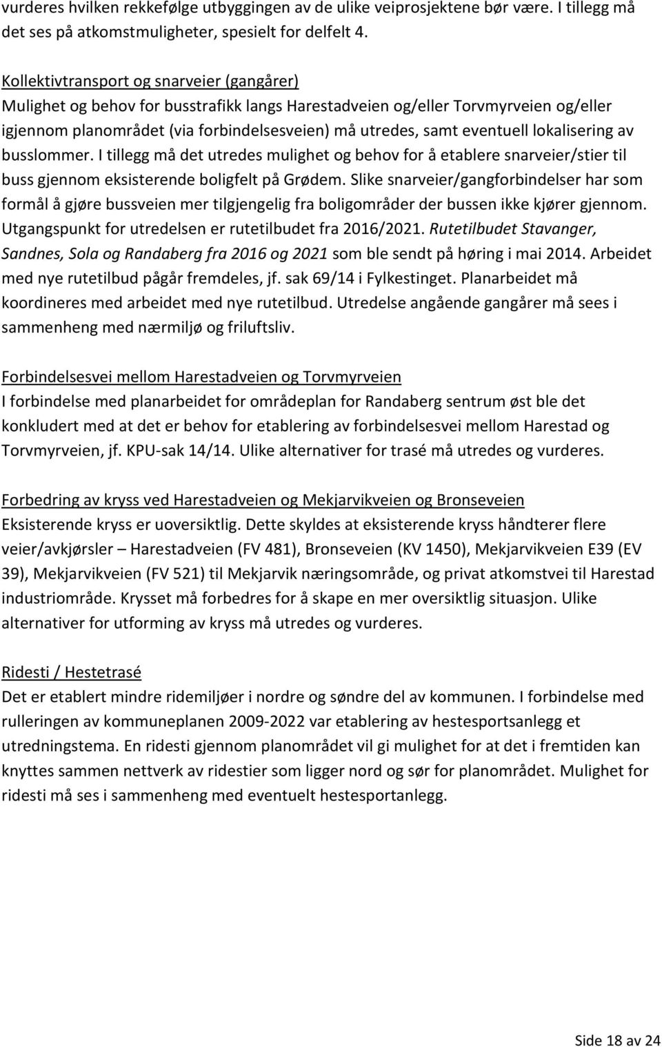 lokalisering av busslommer. I tillegg må det utredes mulighet og behov for å etablere snarveier/stier til buss gjennom eksisterende boligfelt på Grødem.