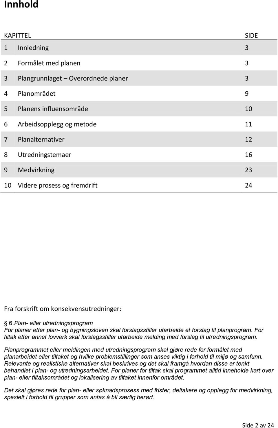 Plan- eller utredningsprogram For planer etter plan- og bygningsloven skal forslagsstiller utarbeide et forslag til planprogram.