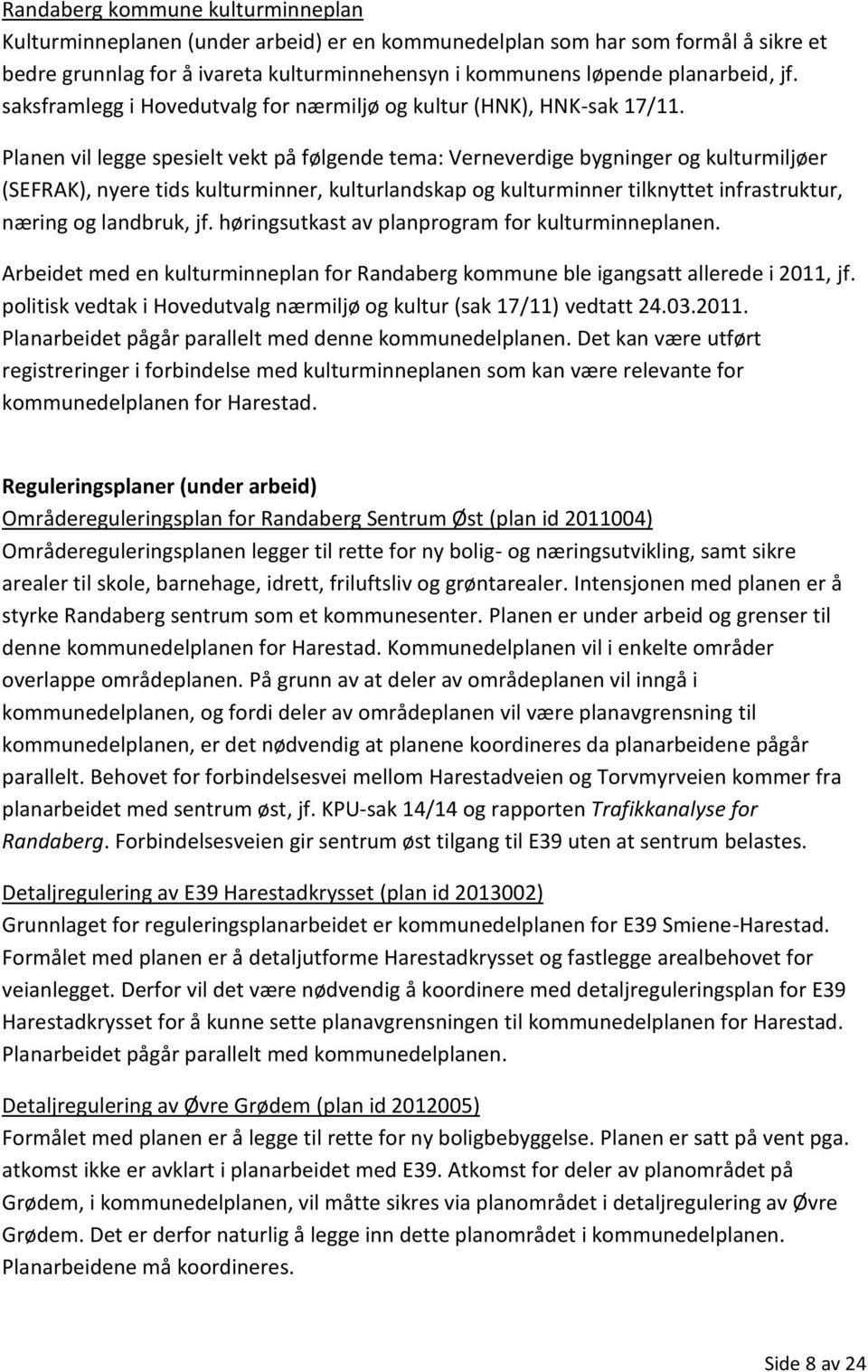 Planen vil legge spesielt vekt på følgende tema: Verneverdige bygninger og kulturmiljøer (SEFRAK), nyere tids kulturminner, kulturlandskap og kulturminner tilknyttet infrastruktur, næring og