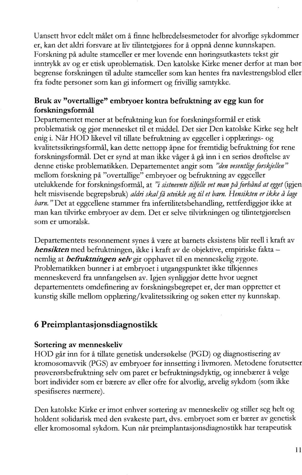 Den katolske Kirke mener derfor at man bør begrense forskningen til adulte stamceller som kan hentes fra navlestrengsblod eller fra fødte personer som kan gi informert og frivillig samtykke.