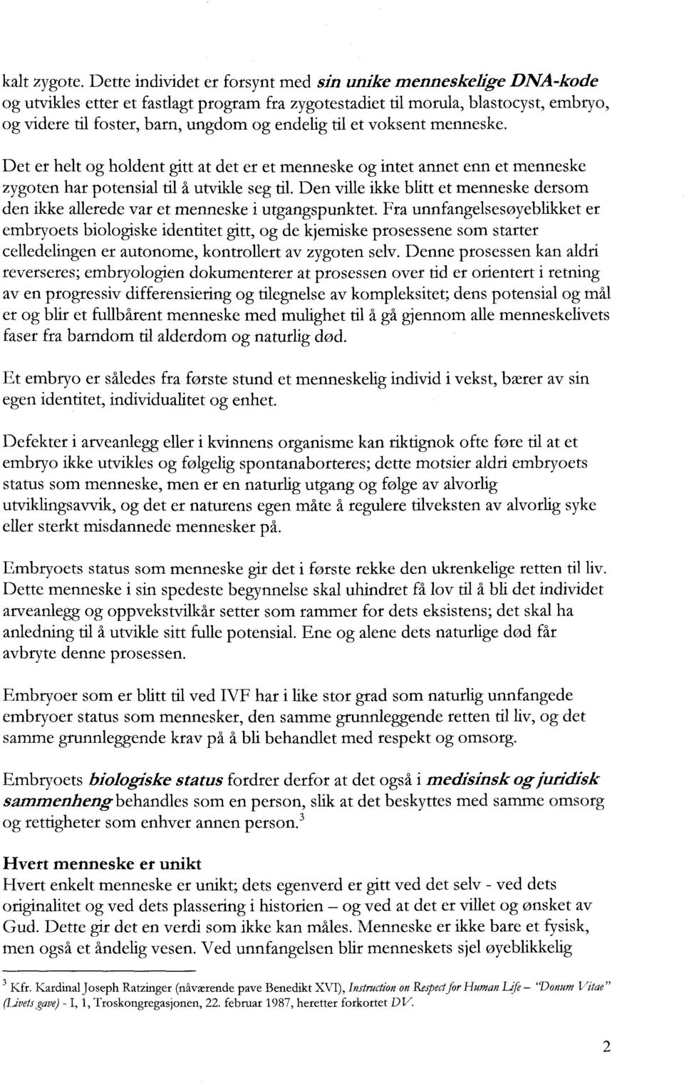 til et voksent menneske. Det er helt og holdent gitt at det er et menneske og intet annet enn et menneske zygoten har potensial til å utvikle seg til.