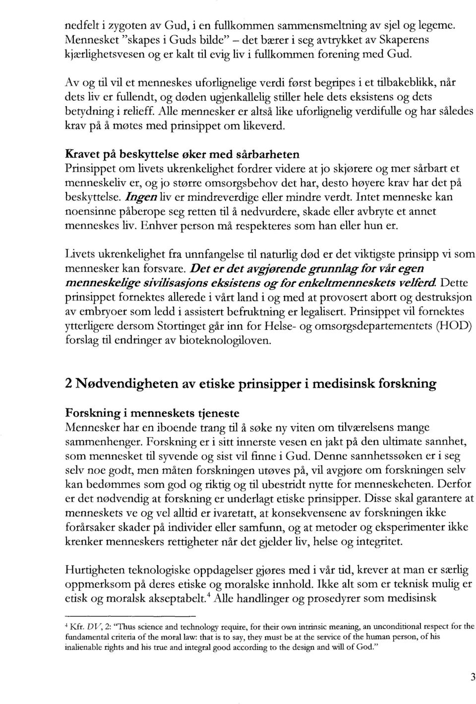 Av og til vil et menneskes uforlignelige verdi først begripes i et tilbakeblikk, når dets liv er fullendt, og døden ugjenkallelig stiller hele dets eksistens og dets betydning i relieff.