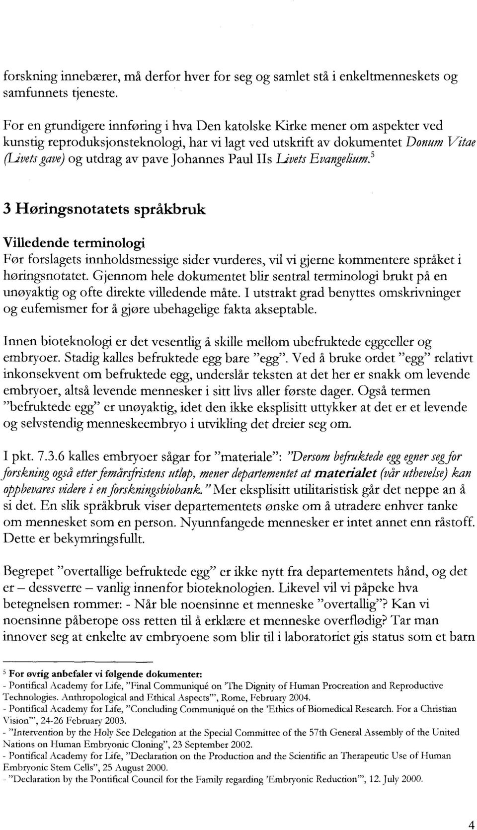 Johannes Paul IIs Livets Evangelium.' 3 Høringsnotatets språkbruk Villedende terminologi Før forslagets innholdsmessige sider vurderes, vil vi gjerne kommentere språket i høringsnotatet.