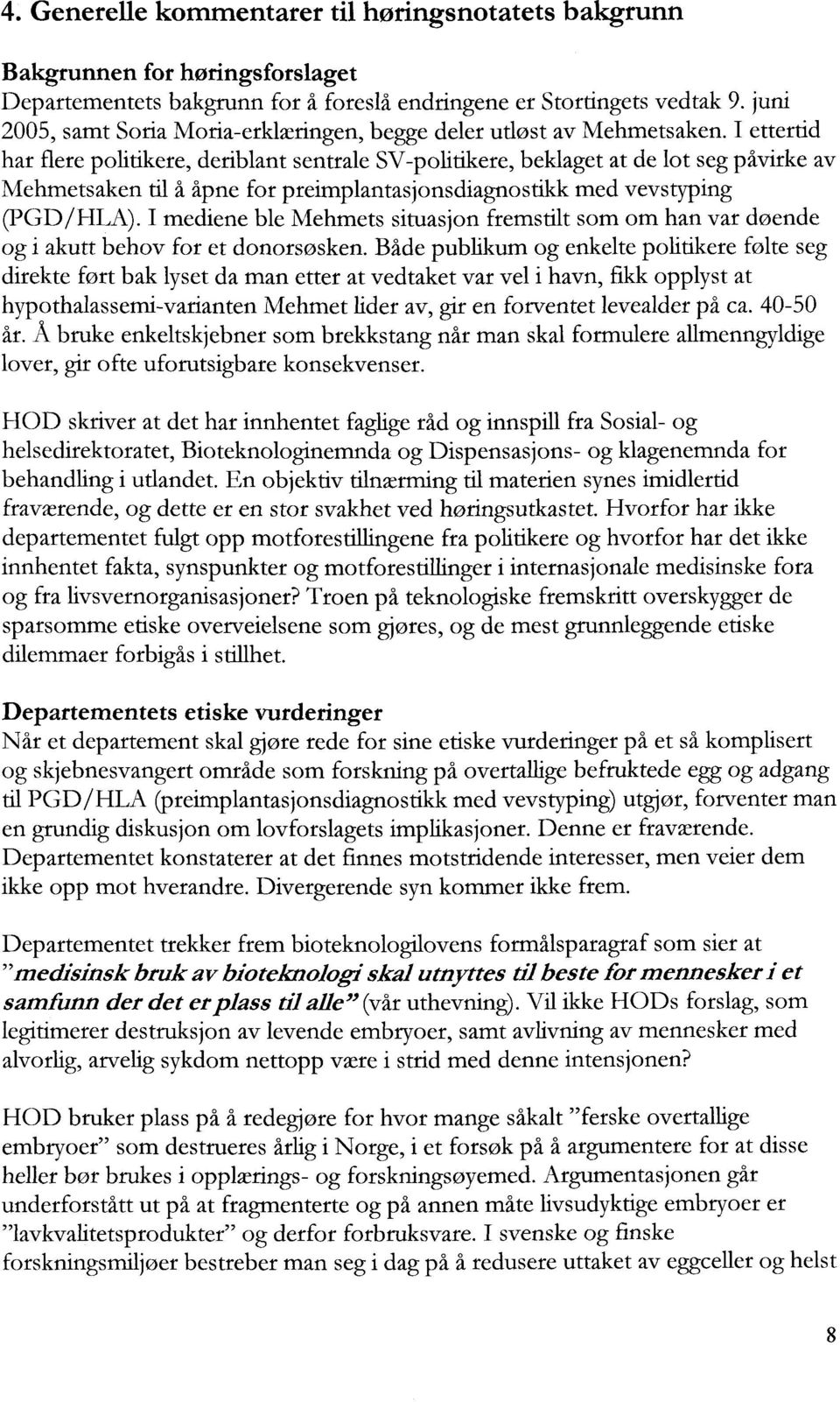 I ettertid har flere politikere, deriblant sentrale SV-politikere, beklaget at de lot seg påvirke av Mehmetsaken til å åpne for preimplantasjonsdiagnostikk med vevstyping (PGD/HLA).