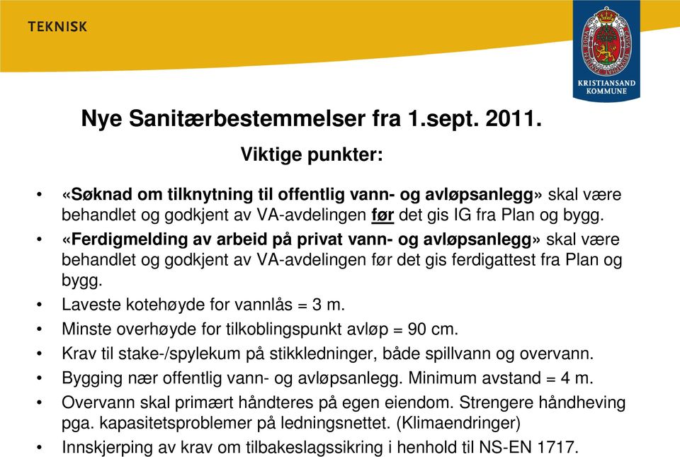 «Ferdigmelding av arbeid på privat vann- og avløpsanlegg» skal være behandlet og godkjent av VA-avdelingen før det gis ferdigattest fra Plan og bygg. Laveste kotehøyde for vannlås = 3 m.