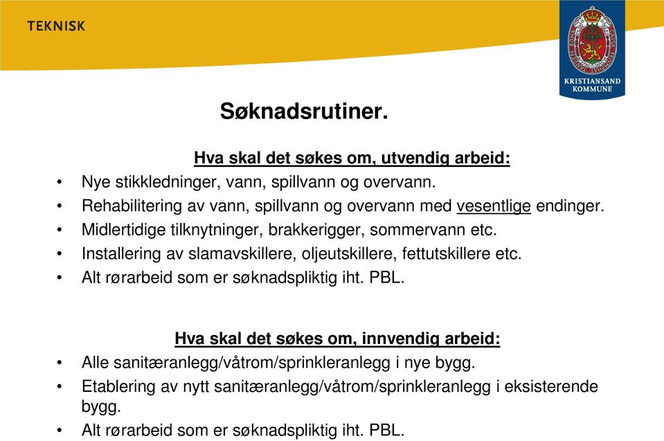 Installering av slamavskillere, oljeutskillere, fettutskillere etc. Alt rørarbeid som er søknadspliktig iht. PBL.