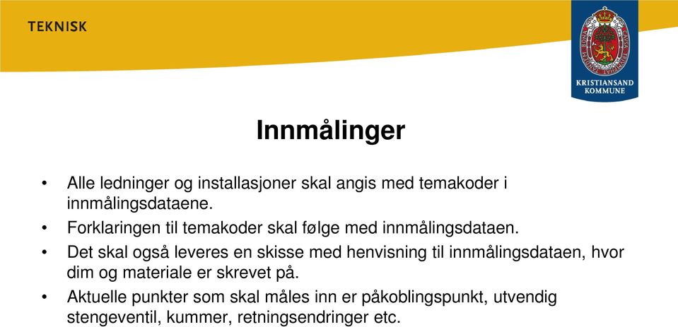 Det skal også leveres en skisse med henvisning til innmålingsdataen, hvor dim og materiale