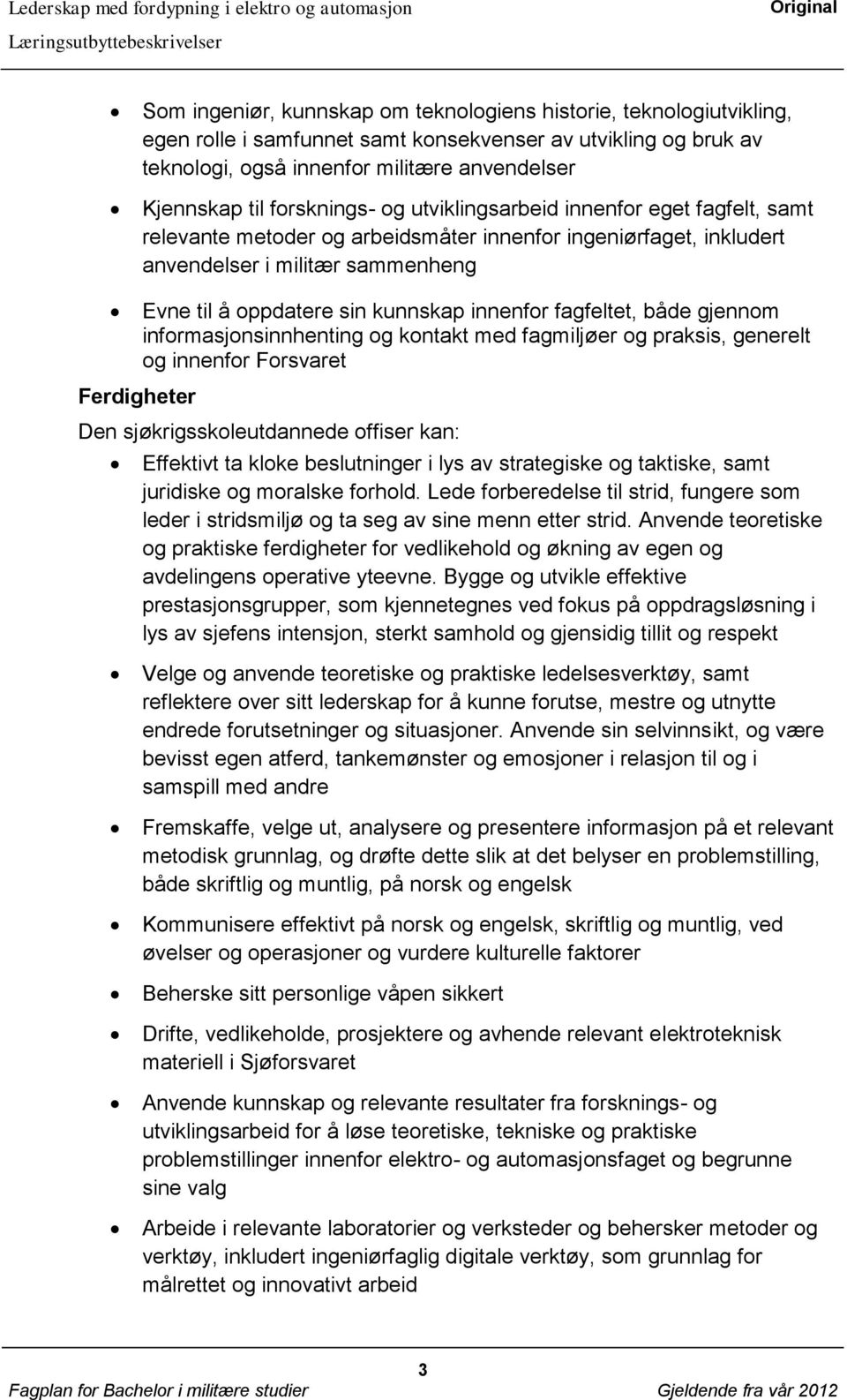 Evne til å oppdatere sin kunnskap innenfor fagfeltet, både gjennom informasjonsinnhenting og kontakt med fagmiljøer og praksis, generelt og innenfor Forsvaret Den sjøkrigsskoleutdannede offiser kan: