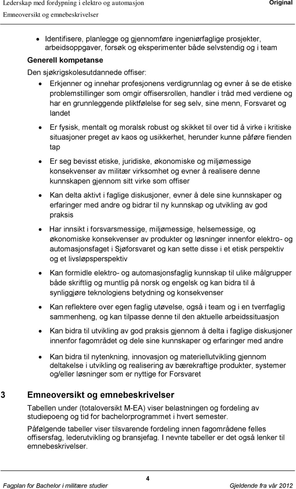 menn, Forsvaret og landet Er fysisk, mentalt og moralsk robust og skikket til over tid å virke i kritiske situasjoner preget av kaos og usikkerhet, herunder kunne påføre fienden tap Er seg bevisst