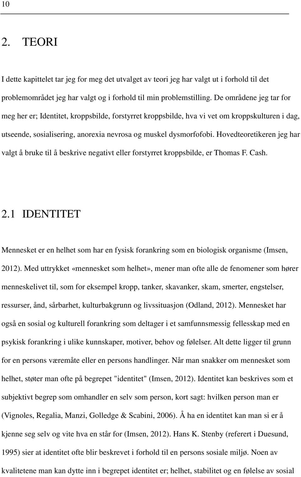 Hovedteoretikeren jeg har valgt å bruke til å beskrive negativt eller forstyrret kroppsbilde, er Thomas F. Cash. 2.