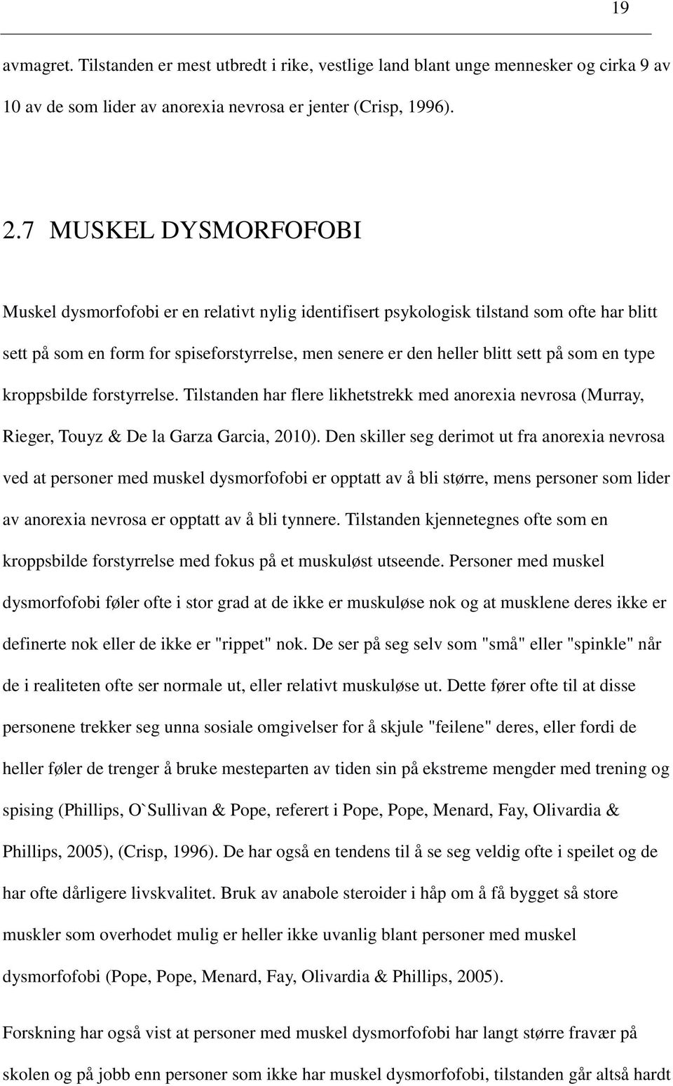 som en type kroppsbilde forstyrrelse. Tilstanden har flere likhetstrekk med anorexia nevrosa (Murray, Rieger, Touyz & De la Garza Garcia, 2010).