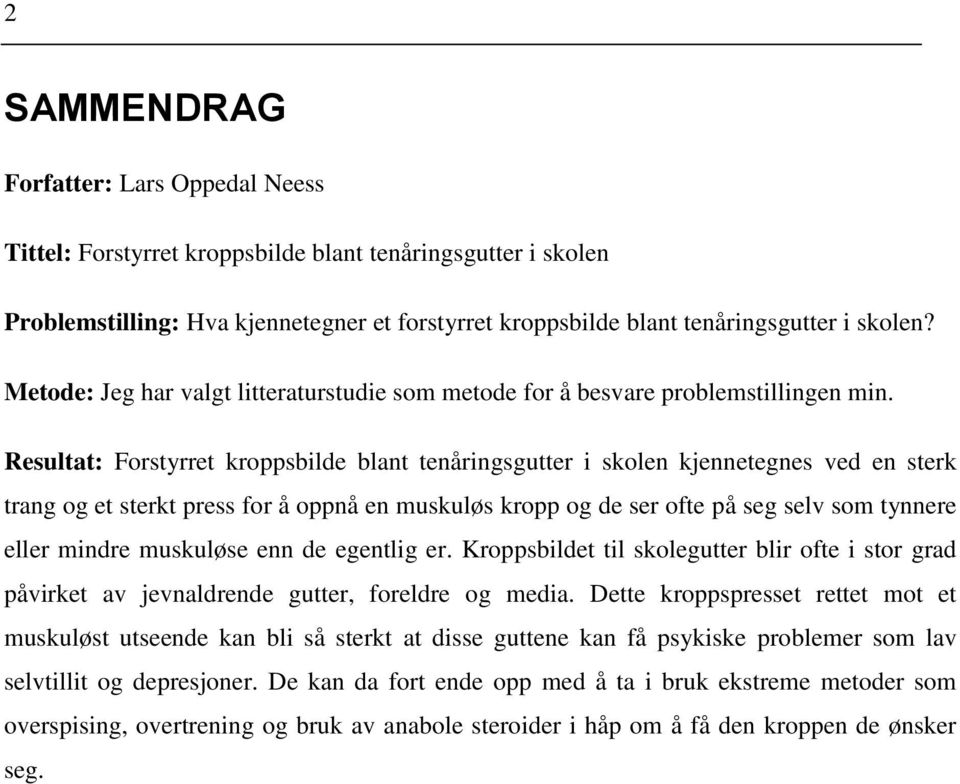 Resultat: Forstyrret kroppsbilde blant tenåringsgutter i skolen kjennetegnes ved en sterk trang og et sterkt press for å oppnå en muskuløs kropp og de ser ofte på seg selv som tynnere eller mindre