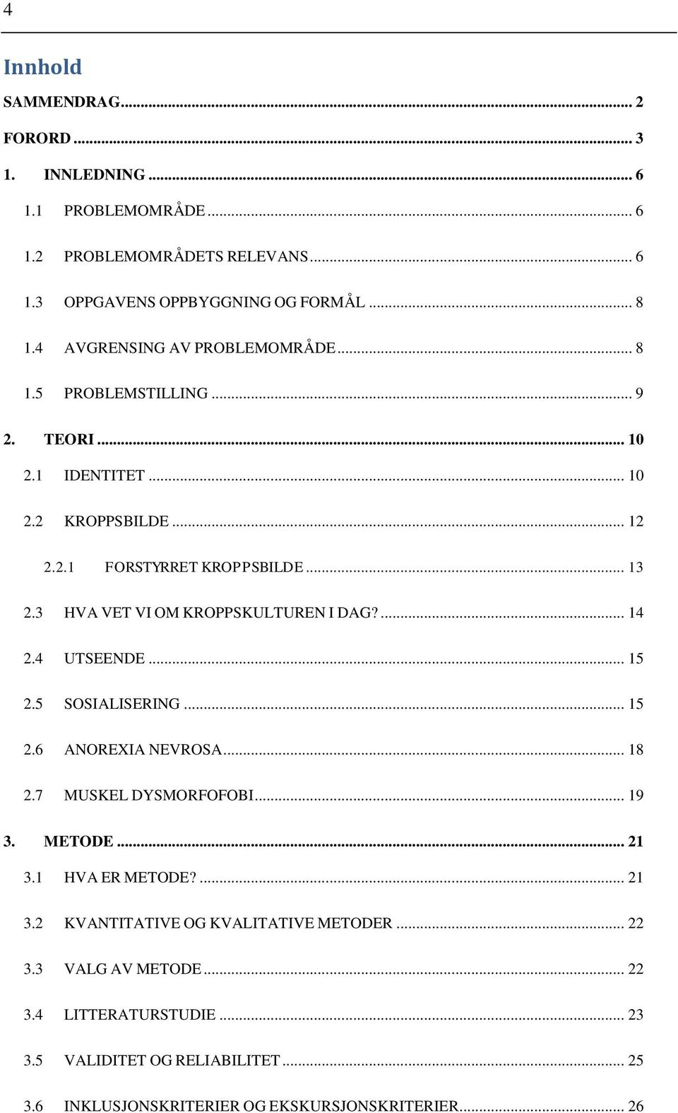 3 HVA VET VI OM KROPPSKULTUREN I DAG?... 14 2.4 UTSEENDE... 15 2.5 SOSIALISERING... 15 2.6 ANOREXIA NEVROSA... 18 2.7 MUSKEL DYSMORFOFOBI... 19 3. METODE... 21 3.