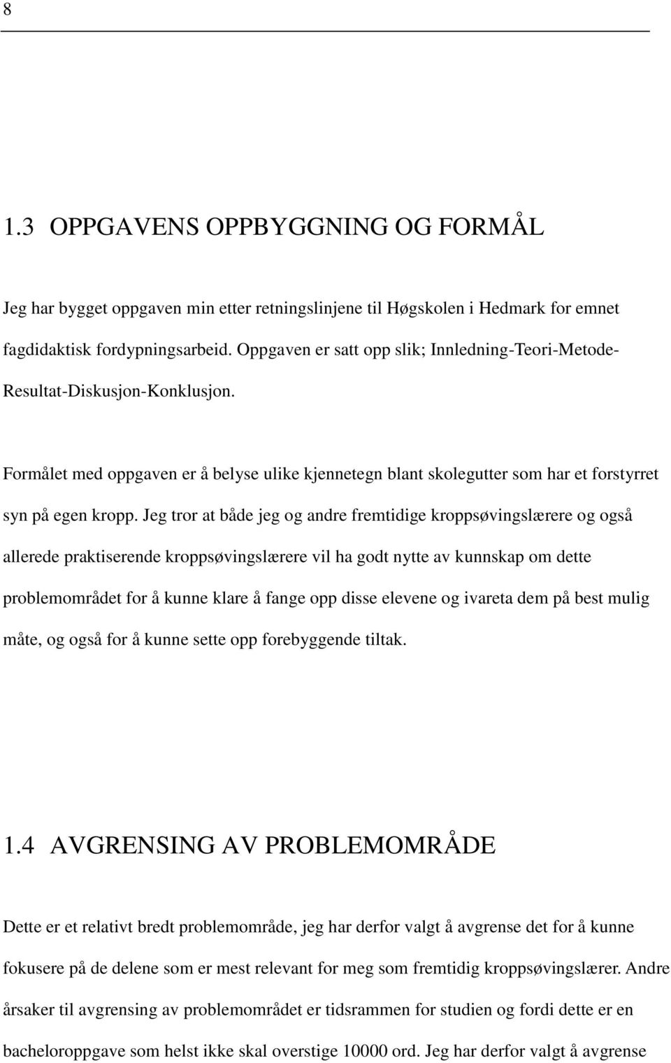 Jeg tror at både jeg og andre fremtidige kroppsøvingslærere og også allerede praktiserende kroppsøvingslærere vil ha godt nytte av kunnskap om dette problemområdet for å kunne klare å fange opp disse