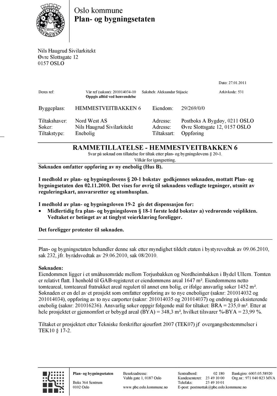 2011 Deres ref: Vår ref (saksnr): 201014034-10 Oppgis alltid ved henvendelse Saksbeh: Aleksandar Stijacic Arkivkode: 531 Byggeplass: HEMMESTVEITBAKKEN 6 Eiendom: 29/269/0/0 Tiltakshaver: Nord West AS