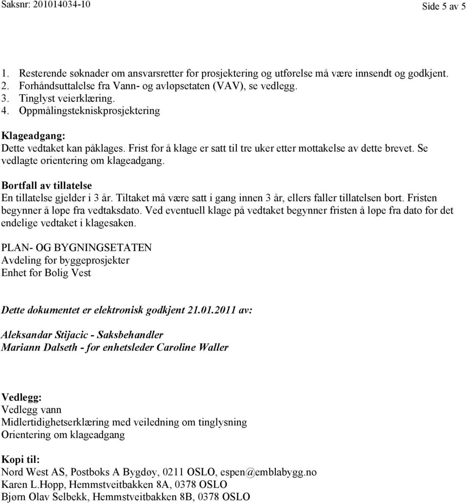 Se vedlagte orientering om klageadgang. Bortfall av tillatelse En tillatelse gjelder i 3 år. Tiltaket må være satt i gang innen 3 år, ellers faller tillatelsen bort.