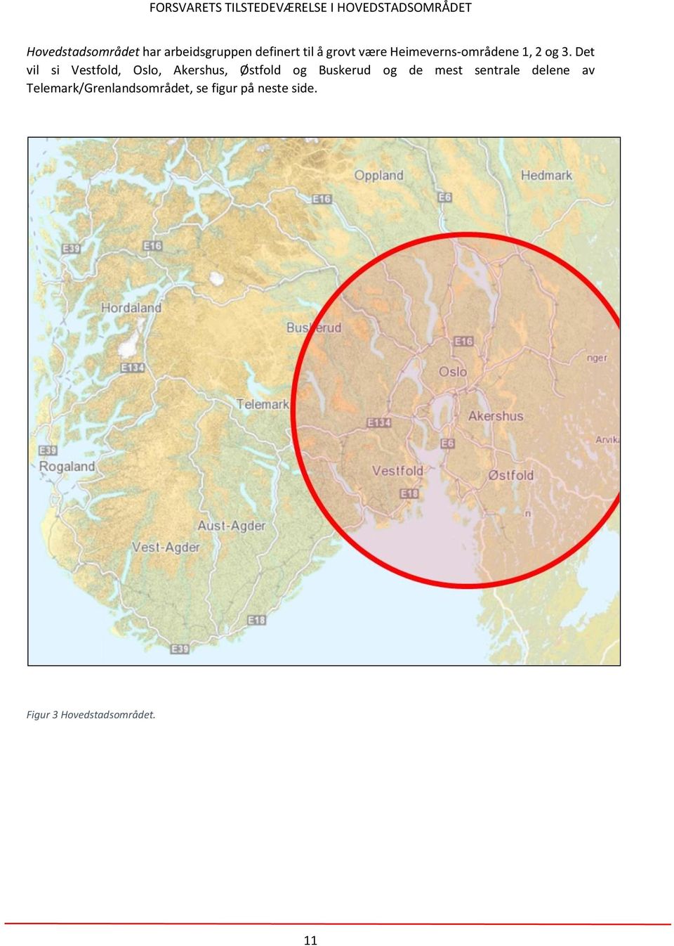 Det vil si Vestfold, Oslo, Akershus, Østfold og Buskerud og de