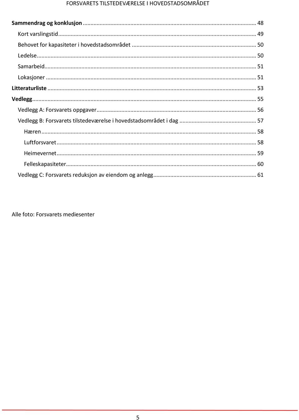 .. 56 Vedlegg B: Forsvarets tilstedeværelse i hovedstadsområdet i dag... 57 Hæren... 58 Luftforsvaret.