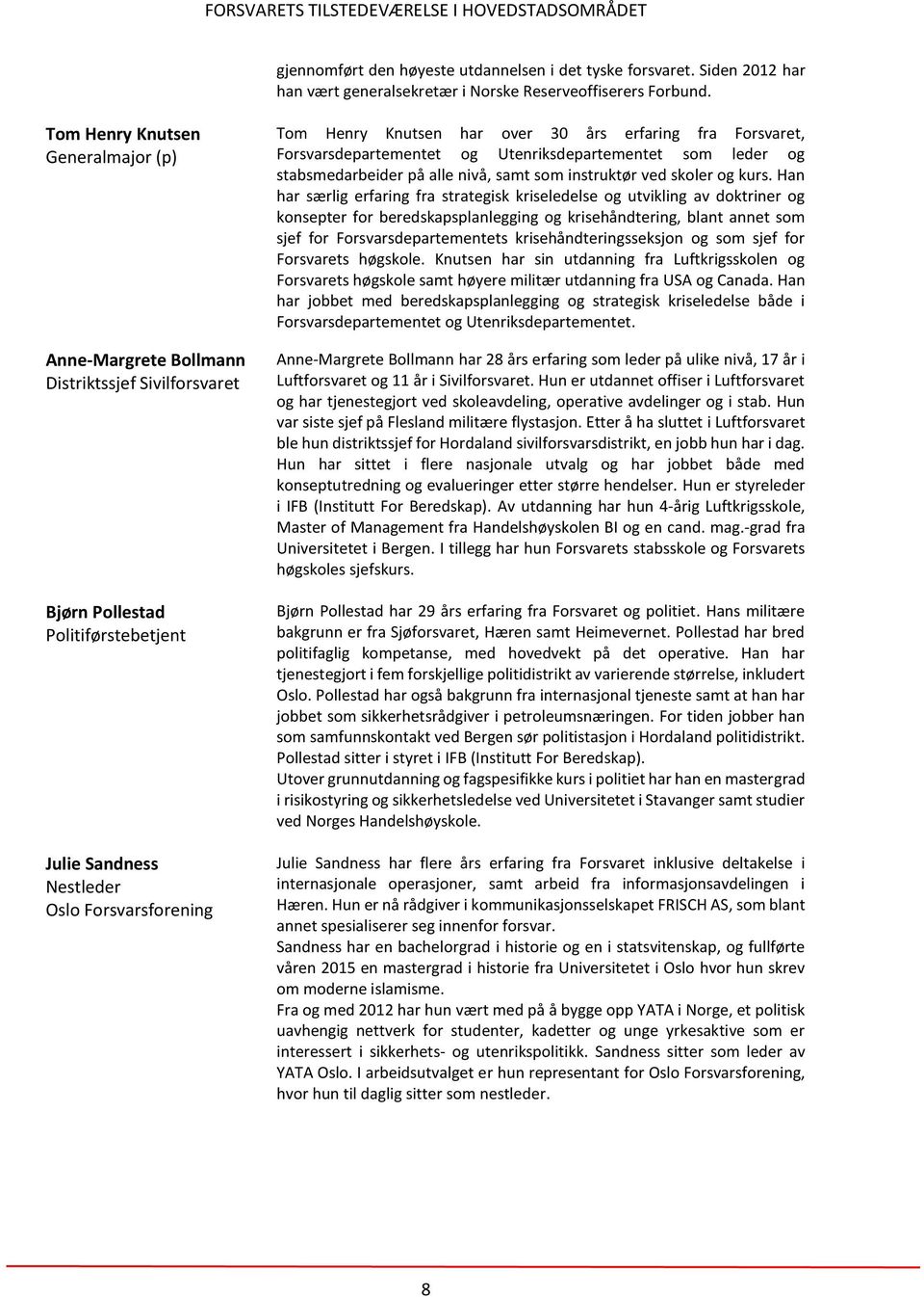 års erfaring fra Forsvaret, Forsvarsdepartementet og Utenriksdepartementet som leder og stabsmedarbeider på alle nivå, samt som instruktør ved skoler og kurs.