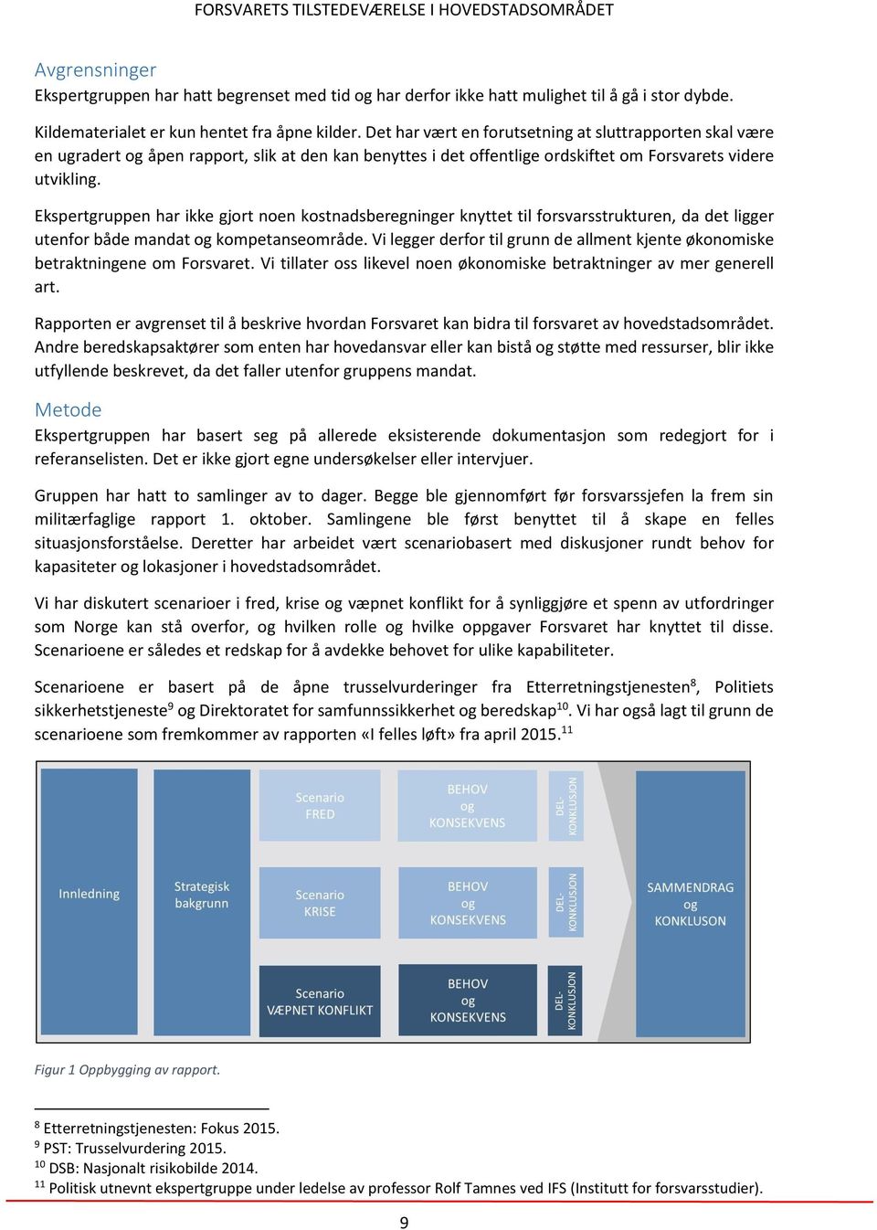 Ekspertgruppen har ikke gjort noen kostnadsberegninger knyttet til forsvarsstrukturen, da det ligger utenfor både mandat og kompetanseområde.