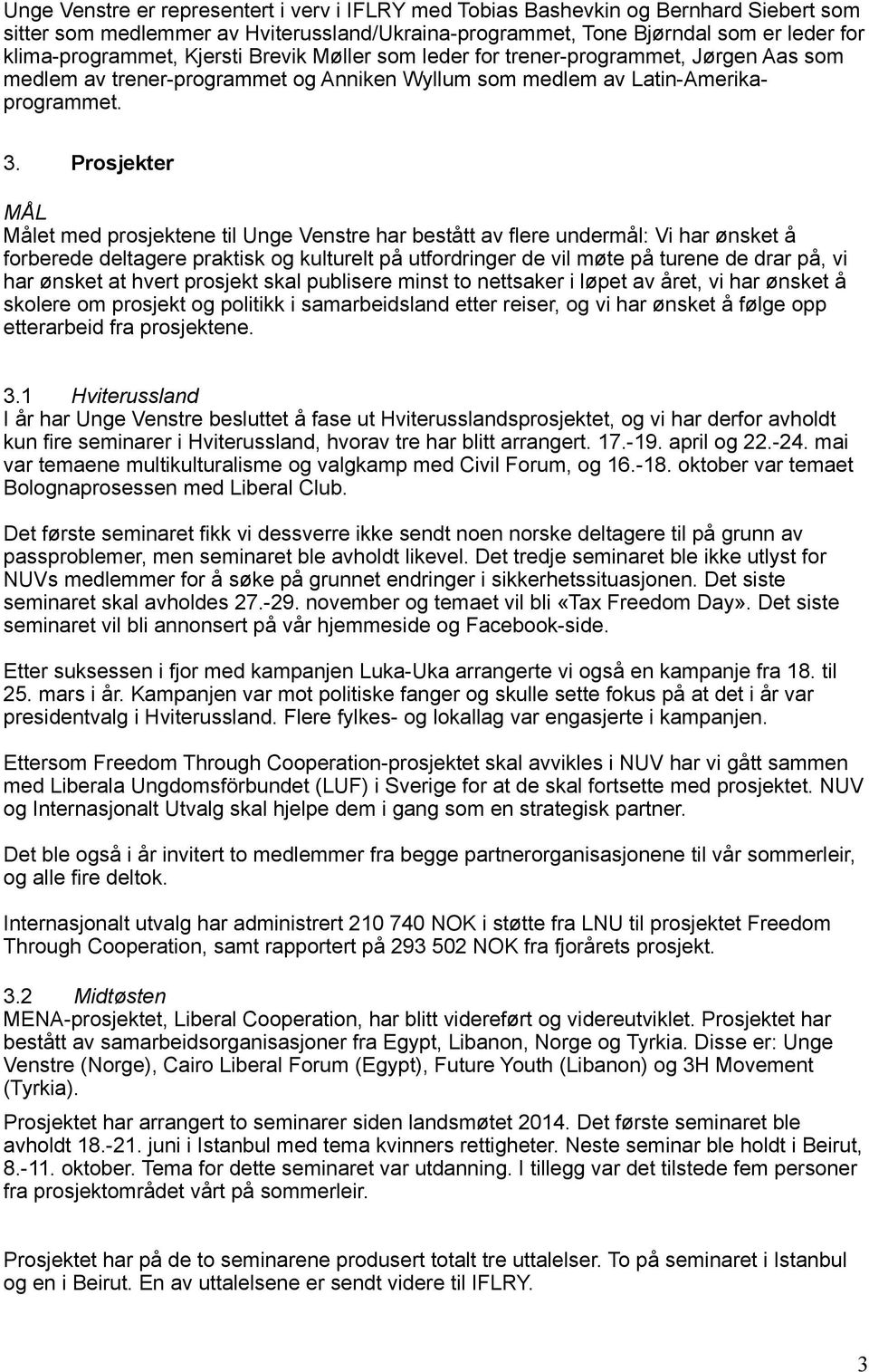 Prosjekter MÅL Målet med prosjektene til Unge Venstre har bestått av flere undermål: Vi har ønsket å forberede deltagere praktisk og kulturelt på utfordringer de vil møte på turene de drar på, vi har