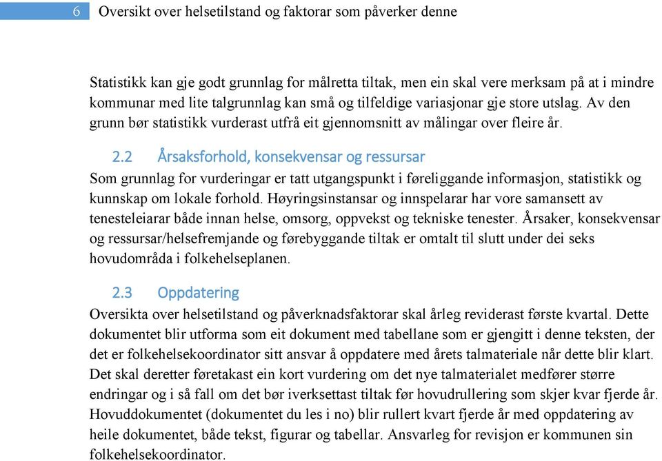 2 Årsaksforhold, konsekvensar og ressursar Som grunnlag for vurderingar er tatt utgangspunkt i føreliggande informasjon, statistikk og kunnskap om lokale forhold.