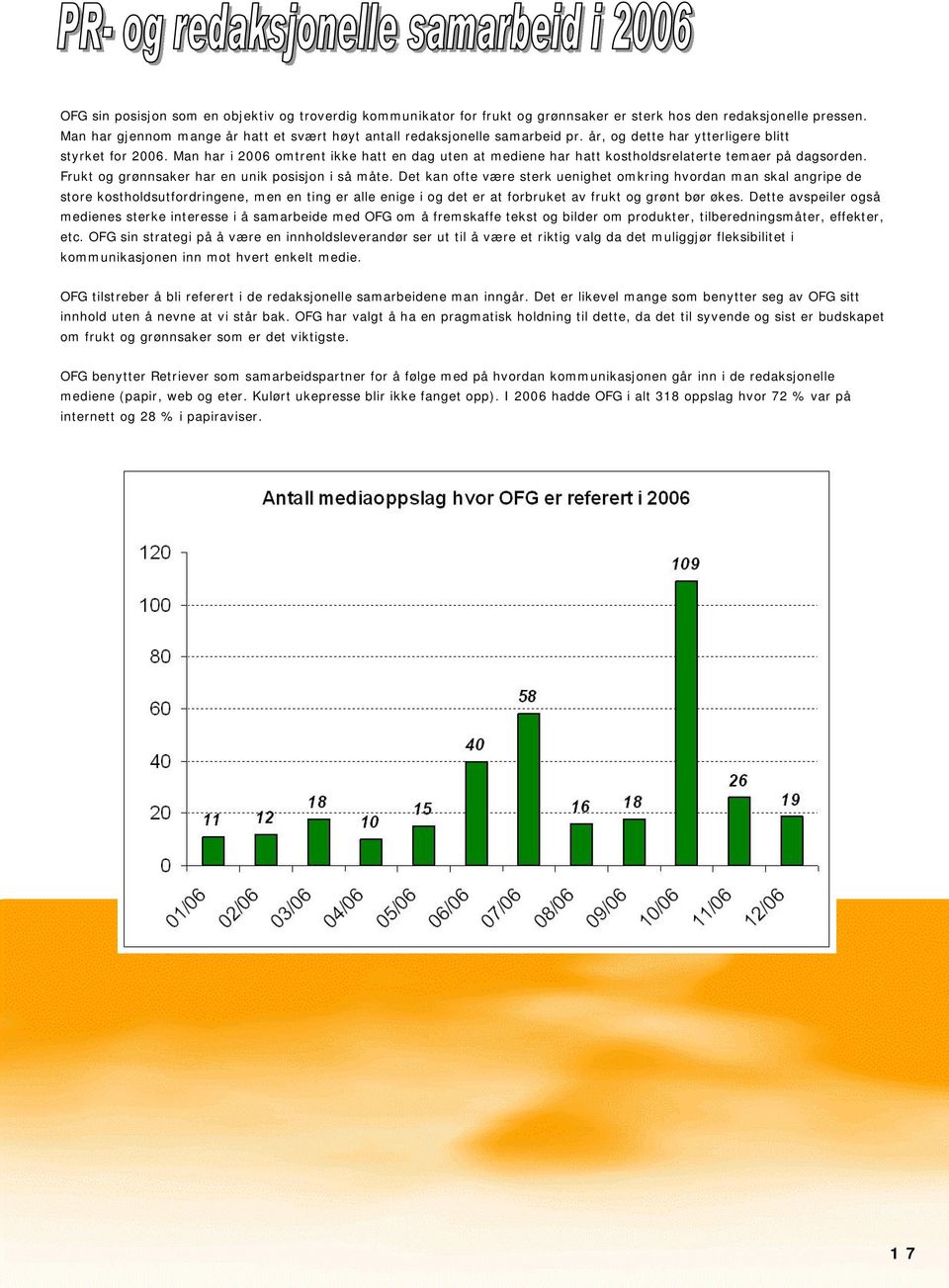 Man har i 2006 omtrent ikke hatt en dag uten at mediene har hatt kostholdsrelaterte temaer på dagsorden. Frukt og grønnsaker har en unik posisjon i så måte.