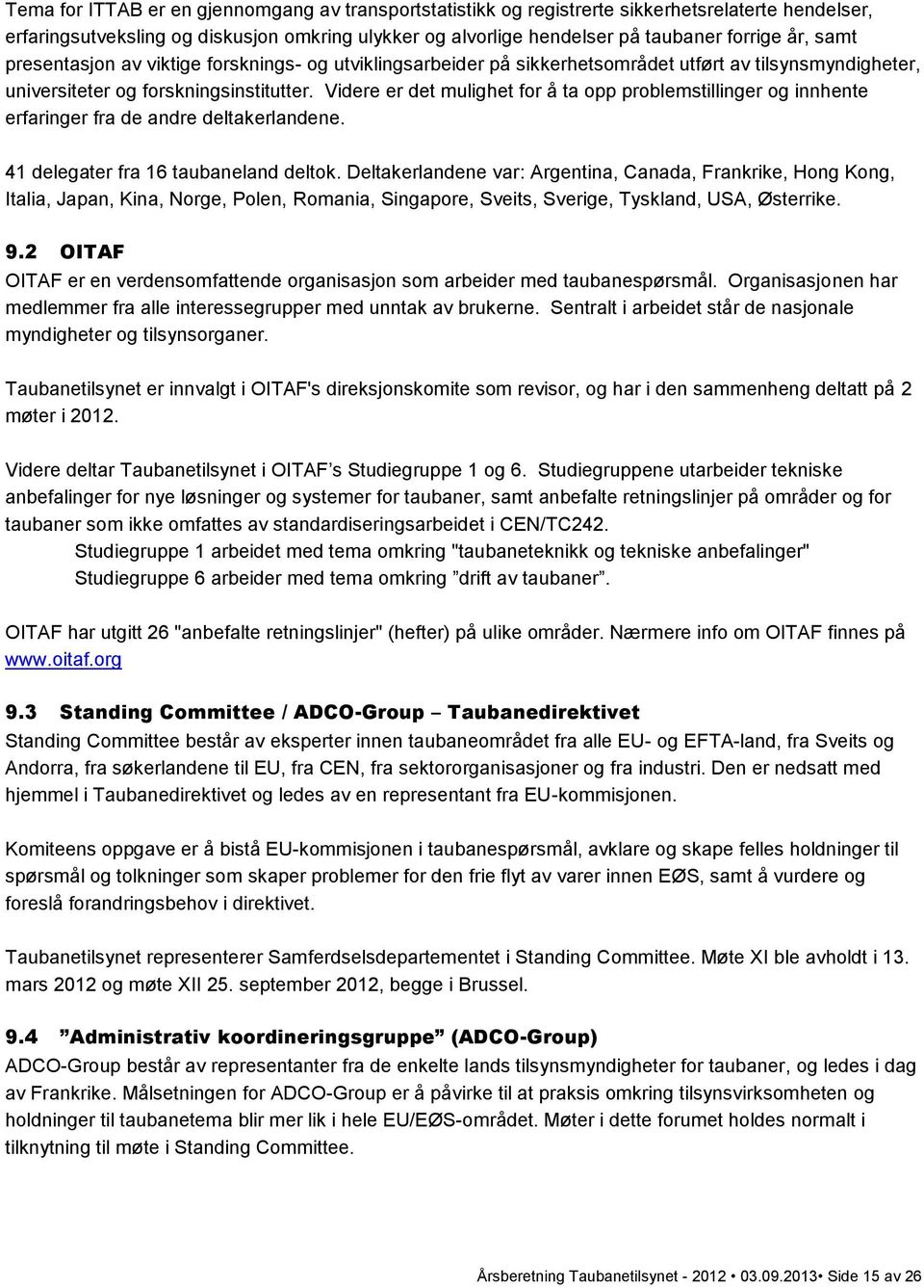 Videre er det mulighet for å ta opp problemstillinger og innhente erfaringer fra de andre deltakerlandene. 41 delegater fra 16 taubaneland deltok.