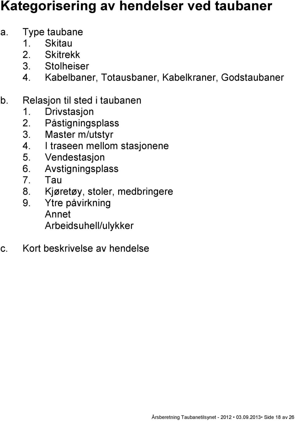 Master m/utstyr 4. I traseen mellom stasjonene 5. Vendestasjon 6. Avstigningsplass 7. Tau 8.