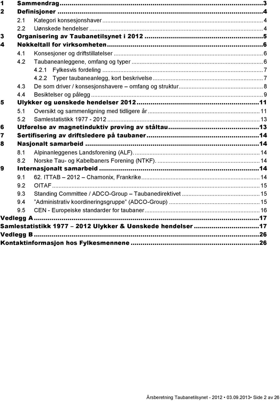 .. 8 4.4 Besiktelser og pålegg... 9 5 Ulykker og uønskede hendelser 2012... 11 5.1 Oversikt og sammenligning med tidligere år... 11 5.2 Samlestatistikk 1977-2012.