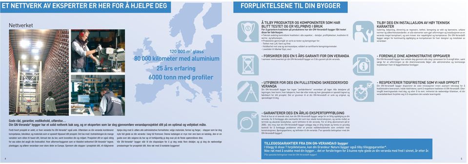 Teknisk avdeling kontrollerer kvaliteten i alle aspekter, - detaljer, profiltykkelser, kvaliteten til varme- og lydisolasjon, Produktene gjennomgår en serie av tester og beregninger for: - Tetthet