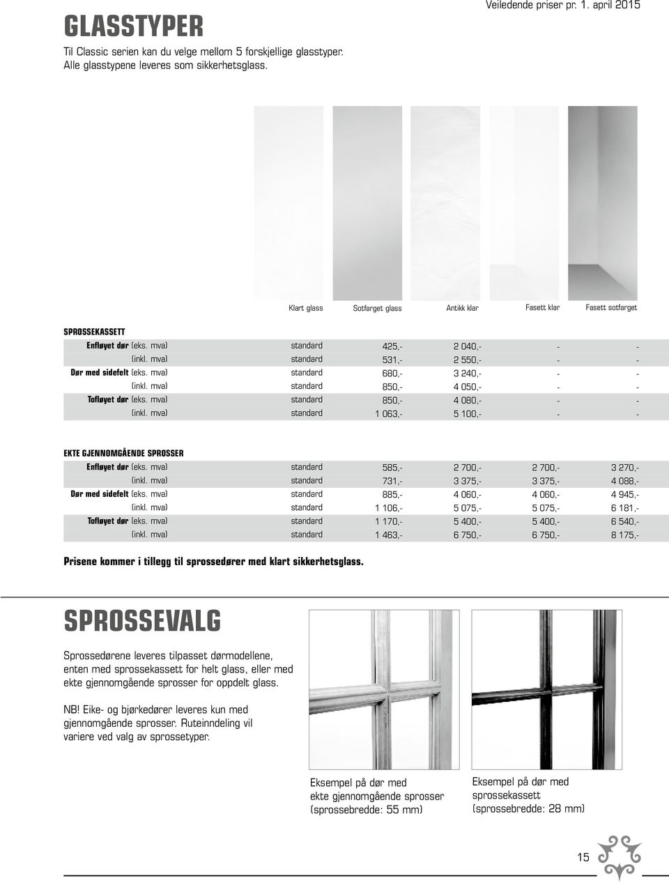 mva) (inkl. mva) 425, 531, 680, 850, 850, 1 063, 2 040, 2 550, 3 240, 4 050, 4 080, 5 100, EKTE GJENNOMGÅENDE SPROSSER Enfløyet dør (eks. mva) (inkl. mva) Dør med sidefelt (eks. mva) (inkl. mva) Tofløyet dør (eks.