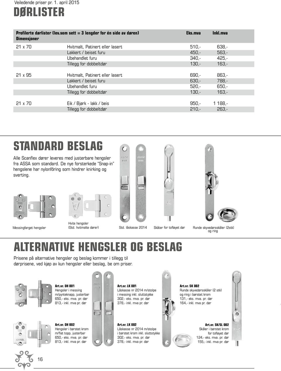 Lakkert / beiset furu 630, 788, Ubehandlet furu 520, 650, Tillegg for dobbeltdør 130, 163, 21 x 70 Eik / Bjørk lakk / beis 950, 1 188, Tillegg for dobbeltdør 210, 263, STANDARD BESLAG Alle Scanflex